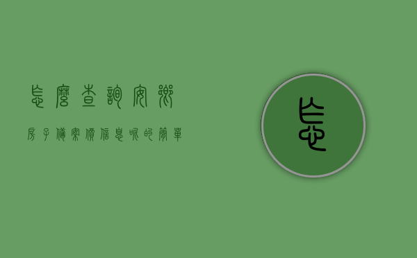 怎么查询安乡房子备案价信息呢的简单介绍，安乡房子备案价信息查询简介，安乡房子备案价信息查询简介，步骤与方式解析，安乡房子备案价信息查询指南，步骤与方式解析，安乡房子备案价信息查询指南，步骤与方式解析