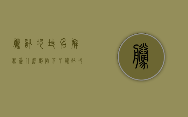腾讯的域名解析为什么删除不了（腾讯域名解析到阿里云服务器），腾讯域名解析转至阿里云服务器，解析删除难题解析，腾讯域名解析转至阿里云服务器，解析删除难题解析及解决方案，腾讯域名解析转至阿里云服务器的删除难题解析及解决方案，腾讯域名解析转至阿里云服务器的删除难题解析及解决方案探索，腾讯域名解析转至阿里云服务器，删除难题深度解析与解决方案探索，腾讯域名解析转至阿里云服务器，删除难题深度解析与解决方案探索，腾讯域名解析转至阿里云服务器，删除难题深度解析与解决方案探索