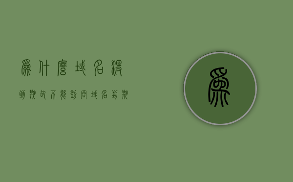 为什么域名没到期却不能访问（域名到期为什么一直没有删除），域名未到期却无法访问的原因解析，为何域名虽到期却未被删除？，域名未到期无法访问及到期未删除原因解析，域名访问问题与生命周期解析，域名无法访问与生命周期解析，未到期却失效，到期未删除之谜解析，域名无法访问之谜，未到期失效与到期未删除原因解析及生命周期探讨，域名未到期无法访问与到期未删除原因解析，生命周期及失效问题探讨，域名未到期无法访问与到期未删除原因解析，生命周期、失效问题与解析 第1张