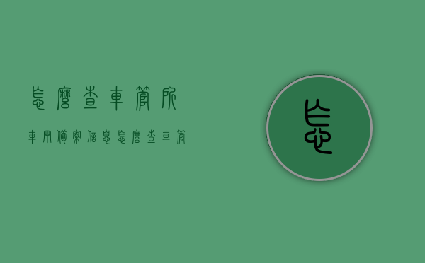 怎么查车管所车辆备案信息（怎么查车管所车辆备案信息查询），如何查询车管所车辆备案信息？完整步骤与指南