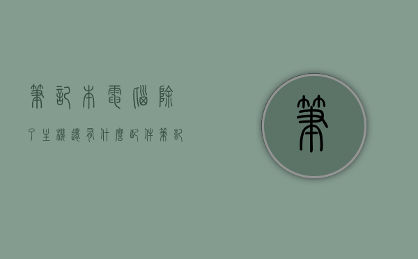 笔记本电脑除了主机还有什么配件（笔记本电脑除了主板还有什么），笔记本电脑的配件与主板之外的重要组件介绍，笔记本电脑的配件与主板之外的重要组件详解，除了主机还有哪些必备配件？，笔记本电脑配件全解析，除主机外的重要组件详解，笔记本电脑配件全解析，除主机外的关键组件详解