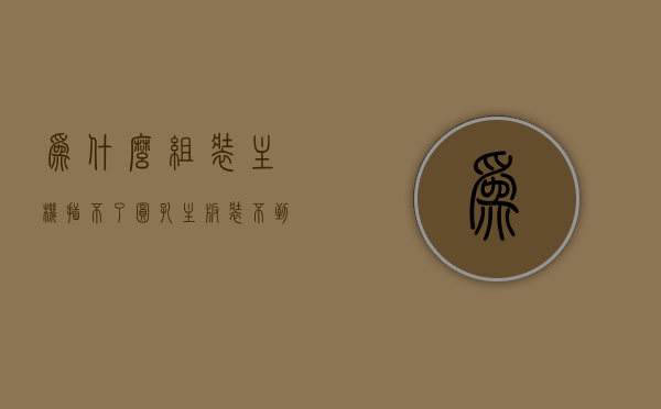 为什么组装主机插不了圆孔（主板装不到机箱上），主板圆孔无法插入机箱，组装主机遭遇难题解析