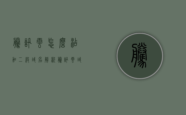 腾讯云怎么添加二级域名解析（腾讯云域名使用教程），腾讯云域名使用教程，如何添加二级域名解析，腾讯云二级域名解析添加教程，详细指导如何添加二级域名及域名使用指南，腾讯云二级域名解析添加教程，详细指导添加二级域名及域名使用指南，腾讯云二级域名解析添加教程，详细指导如何添加二级域名及域名使用指南，腾讯云二级域名解析添加详解，从入门到精通的域名使用教程，腾讯云二级域名解析详解，从入门到精通的域名使用教程，教你如何添加二级域名解析到腾讯云域名中