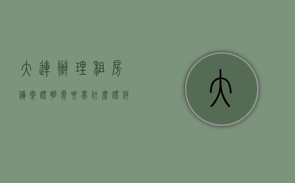 大连办理租房备案证明需要带什么证件（大连租房合同备案），大连租房合同备案流程及所需证件全解析，大连租房备案证明办理指南，所需证件与流程全解析，大连租房备案证明办理全攻略，证件与流程详解，大连租房备案证明办理攻略，证件与流程详解，大连租房备案证明办理攻略，证件与流程全解析，大连租房备案证明办理攻略，证件与流程全解析，大连租房备案证明办理攻略，证件与流程详解