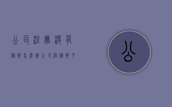 公司注册没有备案怎么办（公司没备案可以注销吗），公司注册未备案如何处理？没备案能否直接注销公司？，公司注册未备案该如何处理？能否直接注销公司？