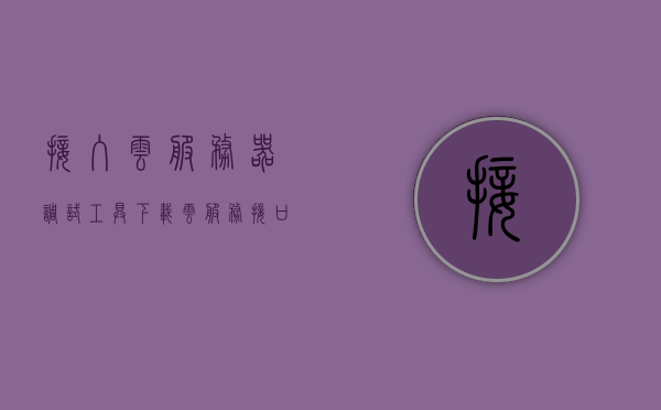 接入云服务器调试工具下载（云服务接口），云服务器调试工具下载及云服务接口接入指南，云服务器调试工具下载与云服务接口接入指南，云服务器调试工具下载及云服务接口接入指南，操作指南与教程，云服务器调试工具下载及云服务接口接入操作指南与教程