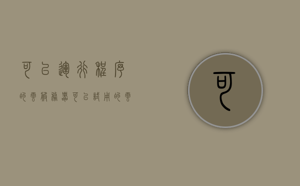 可以运行程序的云服务器（可以试用的云服务器），免费试用云服务器，轻松部署程序，即刻开启云端之旅！