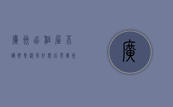 广州出租屋不备案缴税有什么后果（广州出租屋备案要交多少税），广州出租屋不备案缴税的后果及备案缴税标准解析