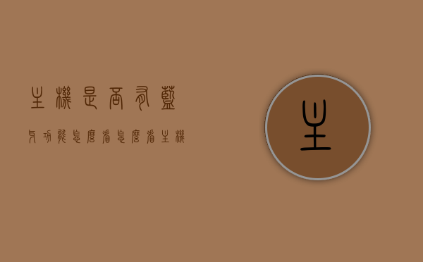 主机是否有蓝牙功能怎么看（怎么看主机带不带蓝牙），如何检查主机是否具备蓝牙功能？，如何检查主机是否具备蓝牙功能？全面指南教你如何判断主机是否有蓝牙功能。，全面指南，如何检查主机是否具备蓝牙功能？教你判断主机蓝牙功能的方法。 第1张