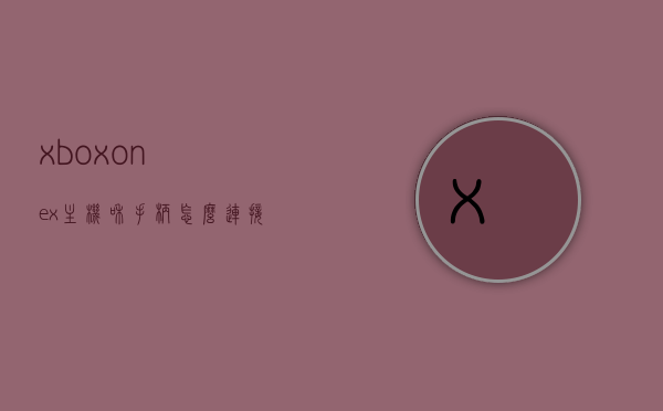 xboxonex主机和手柄怎么连接（xboxone手柄怎样连接主机），如何连接Xbox One X主机与手柄？详细步骤解析，Xbox One X主机与手柄连接详解，步骤解析及连接方法指南，Xbox One X主机与手柄连接详解，步骤解析及连接方法指南，Xbox One X主机与手柄连接指南，详细步骤解析及连接方法标题建议，Xbox One X主机与手柄连接教程，步骤详解与连接方法指南，Xbox One X主机与手柄连接教程，详细步骤与连接方法指南