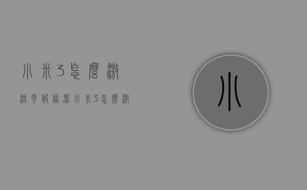 小米3怎么激活云服务器（小米3怎么激活云服务器教程），小米3云服务器激活教程，小米3云服务器激活教程，详细步骤指引您如何激活云服务器功能，小米3云服务器激活指南，详细步骤教你如何激活云服务器功能，小米3云服务器激活教程，详细步骤指引激活云服务器功能