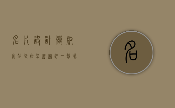 名片设计模板网站建设怎么写好一点呢（名片制作网页），如何优化名片设计模板网站建设，打造吸引人的名片制作网页？