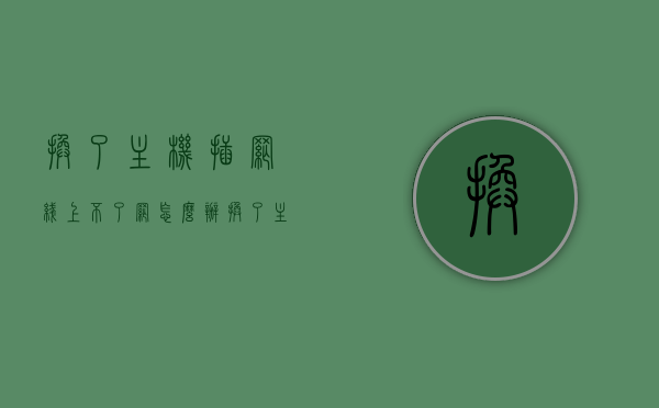 换了主机插网线上不了网怎么办（换了主机插网线上不了网怎么办呀），解决更换主机后插网线上网问题的方法与步骤，解决更换主机后插网线上网问题的步骤与指南