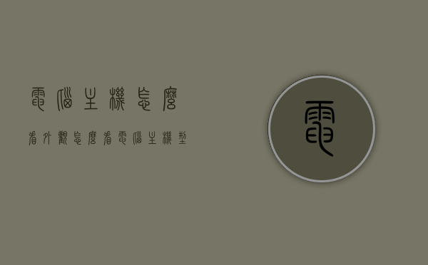 电脑主机怎么看外观（怎么看电脑主机型号配置），电脑主机外观与型号配置详解，选购指南与识别技巧