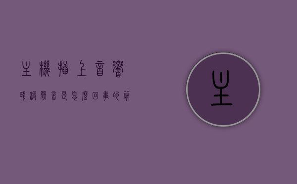主机插上音响线没声音是怎么回事的简单介绍，主机插上音响线无声问题的原因解析，主机插上音响线无声故障解析，原因及解决方法简单介绍，主机插上音响线无声故障解析，原因及解决方法简单介绍，主机插上音响线无声故障解析，原因、解决方法简单介绍，主机插上音响线无声故障解析，原因、解决方法全解析，主机插上音响线无声故障解析，原因、解决方法全攻略，主机插上音响线无声故障解析，原因、解决方法全攻略，主机插上音响线无声故障全面解析，原因、解决方法及攻略，主机插上音响线无声故障全面解析，原因、解决方法及攻略总结