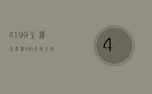 4199主机怎么样（490系列主板），4199主机及490系列主板性能评测与体验分享，4199主机及490系列主板性能评测与体验分享，全面解析主机性能与体验，全面解析4199主机及490系列主板性能与体验分享，深度评测4199主机与490系列主板性能体验全面解析分享！