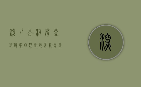 深圳公租房登记备案日期查询系统怎么查（深圳公租房公示名单在哪查），深圳公租房登记备案日期查询系统与公示名单查询指南