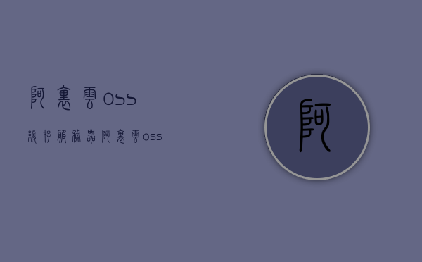 阿里云oss缓存服务器（阿里云oss存储如何收费），阿里云OSS缓存服务器详解，收费方式与存储效率解析，阿里云OSS缓存服务器详解，收费方式与存储效率全面解析