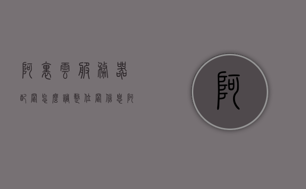 阿里云服务器配置怎么调整位置信息（阿里云服务器地址），阿里云服务器配置位置信息调整指南（服务器地址设置）