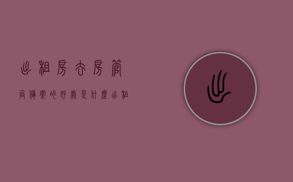 出租房去房管局备案的好处是什么（出租房去房管局备案的好处是什么意思），出租房去房管局备案的好处详解，保障权益与合规操作的重要性，出租房去房管局备案详解，保障权益与合规操作的重要性及好处解析，出租房去房管局备案详解，保障权益、合规操作及好处全面解析，出租房去房管局备案详解，权益保障与合规操作的益处全面解析
