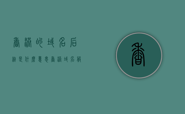 香港的域名后缀是什么意思（香港域名服务商），香港域名后缀解析及服务商介绍，香港域名后缀解析及服务商介绍，了解香港域名后缀的含义与选择优质服务商的重要性，香港域名后缀解析及服务商介绍，理解其含义与选择优质服务商的重要性