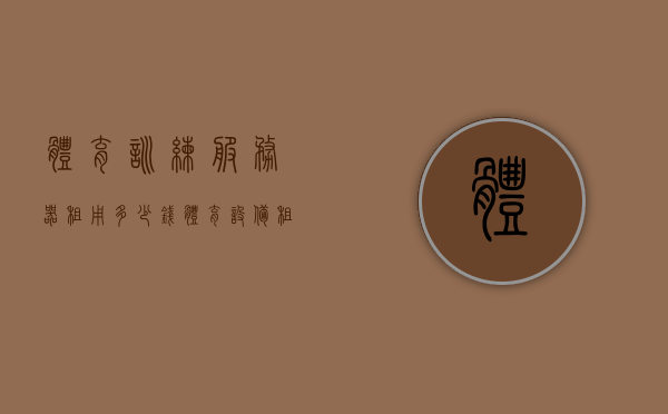 体育训练服务器租用多少钱（体育设备租赁），体育训练服务器租用费用及体育设备租赁价格探讨，体育训练服务器租用费用与体育设备租赁价格探讨，全面了解费用情况，体育训练服务器租用费用及体育设备租赁价格全面解析，费用探讨与了解