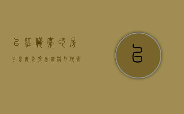 已经备案的房子怎么查预售价格（如何查询已售房屋备案价格），如何查询已备案房子的预售价格？查询已售房屋备案价格的步骤和方式解析。
