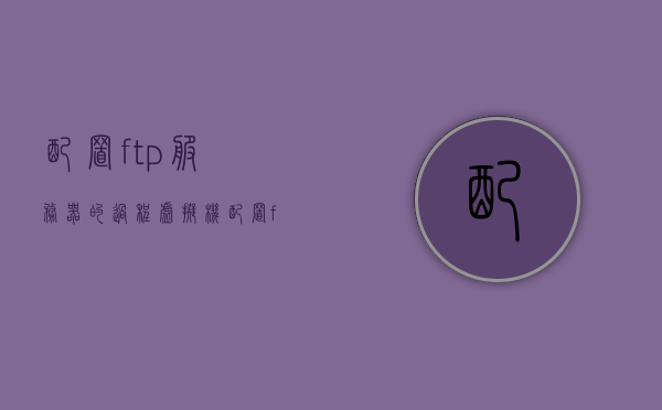 配置ftp服务器的过程虚拟机（配置ftp服务器的过程虚拟机程序），如何配置虚拟机中的FTP服务器程序，如何配置虚拟机中的FTP服务器程序，详细步骤与指南，虚拟机FTP服务器配置全攻略，详细步骤与指南，虚拟机FTP服务器配置全攻略，详细步骤与指南，虚拟机FTP服务器配置全攻略，详细步骤与指南，从入门到精通