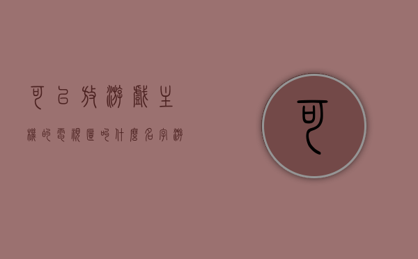 可以放游戏主机的电视柜叫什么名字（游戏主机可以看电视吗），关于游戏主机电视柜的命名及游戏主机电视功能探讨，关于游戏主机电视柜命名及游戏主机观看电视功能的探讨与解析，关于游戏主机电视柜命名及其观看电视功能探讨解析