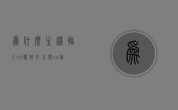 为什么主机插入cd课件打不开（cd插到电脑里没有反应），主机插入CD课件无法打开的原因及解决方法