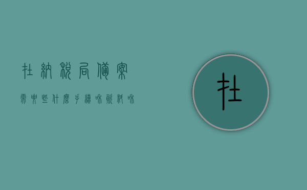 在纳税局备案需要些什么手续和资料和证件（税务备案登记需要什么），税务备案登记所需手续、资料与证件全解析，税务备案登记手续、资料与证件全解析，备案所需手续及证件一览，税务备案登记手续、资料与证件全解析，备案所需手续及证件一览，税务局备案手续、资料与证件全解析，税务备案登记流程概览及所需手续证件一览表，税务局备案登记手续、资料与证件全解析及流程概览表