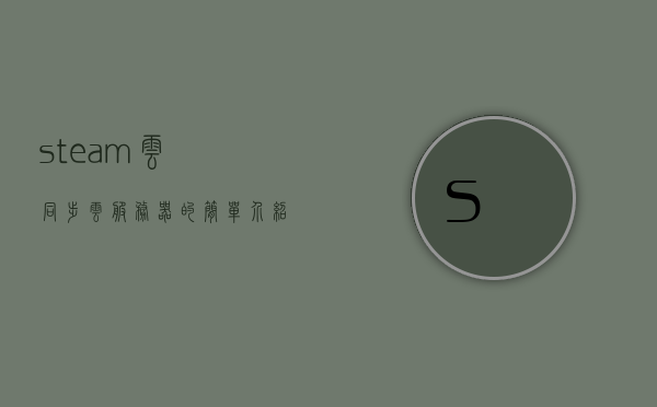 steam云同步云服务器的简单介绍，Steam云同步云服务器简介 第1张