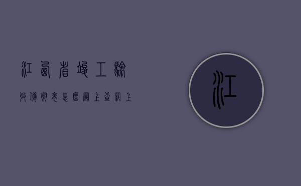 江西省竣工验收备案表怎么网上查（网上怎样查询竣工验收备案证书怎样查询），江西省竣工验收备案表网上查询指南，如何在线验证备案证书？，江西省竣工验收备案表网上查询指南，如何在线验证备案证书及查询竣工验收备案证书流程