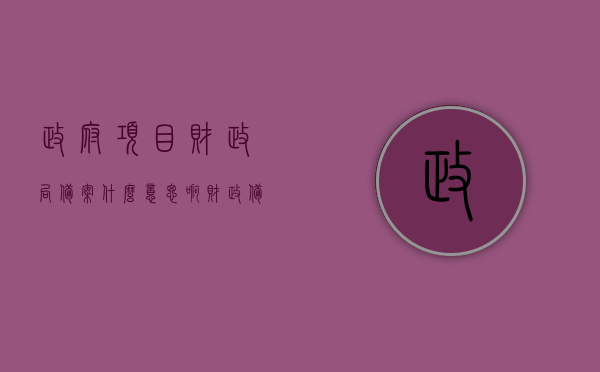 政府项目财政局备案什么意思啊（财政备案找什么部门），政府项目财政局备案详解，备案流程与部门指引，政府项目财政局备案详解，流程、部门指引及意义解析返回搜狐，查看更多，政府项目财政局备案详解，流程、部门指引及意义解析返回搜狐查看更多信息