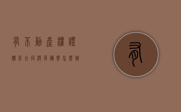 有不动产权证购房合同没有备案怎么办（办完不动产证 没有购房合同），有不动产权证但购房合同未备案，该如何处理？，不动产权证购房合同未备案处理方法解析，缺失购房合同应对策略，不动产权证购房合同未备案处理方法详解，缺失购房合同的应对策略，不动产权证购房合同未备案处理详解，缺失购房合同的应对策略，不动产权证购房合同未备案处理详解，缺失购房合同应对策略与处理方法，不动产权证购房合同未备案处理详解，缺失购房合同应对策略与处理方法，不动产权证购房合同未备案处理详解，缺失购房合同应对策略与处理方法