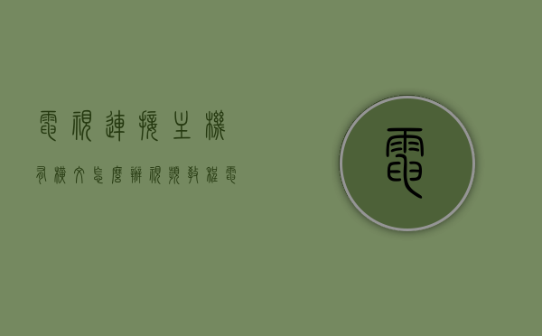 电视连接主机有横纹怎么办视频教程（电视 屏幕有线怎么办），电视连接主机出现横纹及屏幕有线问题解决方案视频教程