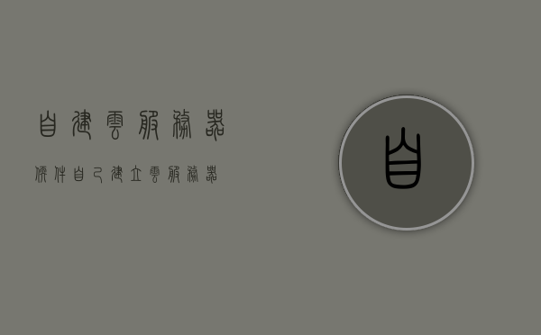 自建云服务器软件（自己建立云服务器），自建云服务器软件的实践与探索，自建云服务器软件的实践与探索之旅 第1张