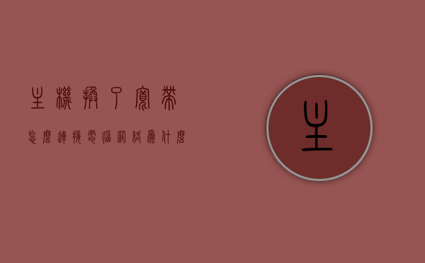 主机换了宽带怎么连接电脑网络（为什么换了主机宽带连不上），主机更换宽带后的网络连接问题及解决方法，主机更换后的宽带连接问题解析，原因与解决方案，主机更换后的宽带连接问题解析，原因、解决方案与网络连接故障排除指南