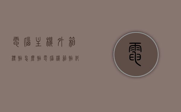 电脑主机外箱标贴怎么贴（电脑机箱贴纸怎么贴好看），电脑主机外箱标贴与机箱贴纸的美观贴法指南，电脑主机外箱标贴与机箱贴纸美观贴法指南，实用指南与技巧分享，电脑主机外箱标贴与机箱贴纸美观贴法实用指南，贴法技巧与分享，电脑主机外箱标贴与机箱贴纸美观贴法实用指南，贴法技巧、分享与指南，电脑主机外箱标贴与机箱贴纸美观贴法实用指南，贴法技巧、分享与指南全攻略，电脑主机外箱标贴与机箱贴纸美观贴法全攻略，实用指南、技巧与分享