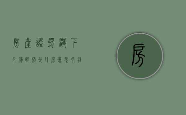 房产证还没下来备案号是什么意思呀（有备案但是房产证还没下来），房产证未发，备案号解析（了解备案状态与房产证进度），房产证未发，备案号解析，了解房产备案状态与产权证书进度，关于房产证未发情况下备案号的解析，了解房产备案状态与产权证书进度进展标题建议，房产证未发，解析备案号助你了解房产备案状态与产权证书进度！