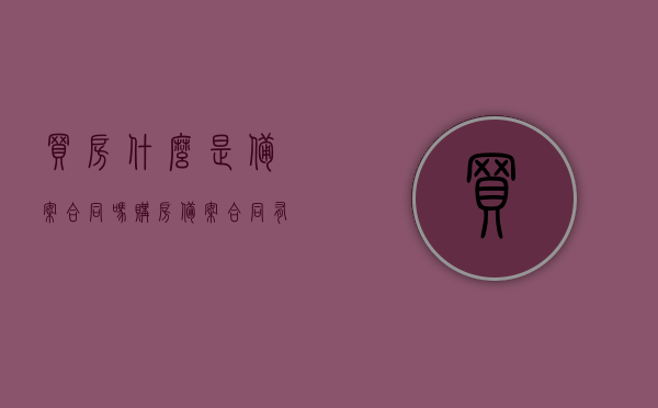 买房什么是备案合同吗（购房备案合同有什么作用），揭秘购房备案合同，作用与重要性，了解备案合同究竟为何物？，揭秘购房备案合同，作用、重要性及究竟为何物？全面解读买房备案合同的含义与作用。，揭秘购房备案合同，含义、作用与重要性全面解读，助你了解买房备案合同究竟是何物？