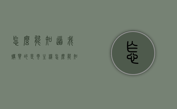 怎么能知道我购买的是云主机（怎么能知道手机购买时间），如何验证购买的云主机及手机购买时间？，如何验证云主机购买及手机购买时间？验证方法与步骤解析。，如何验证云主机及手机购买时间？详细验证方法与步骤解析标题，全面解析，验证云主机和手机购买时间的步骤与方法，如何确保您的购买无误？