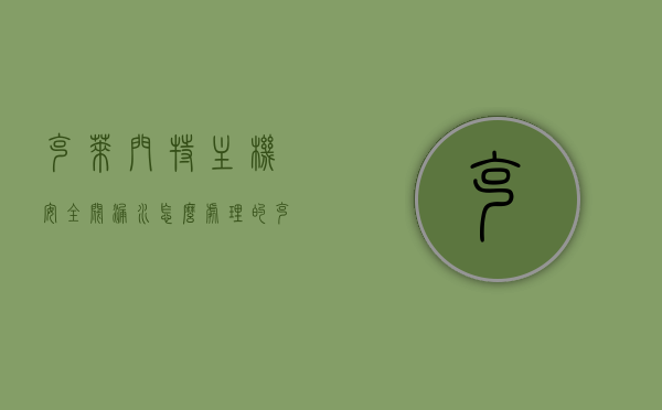 克莱门特主机安全阀漏水怎么处理的（克莱门特维修），克莱门特主机安全阀漏水解决方案及维修指南，克莱门特主机安全阀漏水解决方案与维修指南（克莱门特维修篇），克莱门特主机安全阀漏水解决方案与维修指南（专业篇），克莱门特主机安全阀漏水解决方案与维修指南（专业篇），克莱门特主机安全阀漏水解决方案与维修指南（专业篇详解），克莱门特主机安全阀漏水解决方案与维修指南（专业详解篇），克莱门特主机安全阀漏水解决方案与维修指南（专业详解篇），克莱门特主机安全阀漏水解决方案与维修指南（专业详解版）