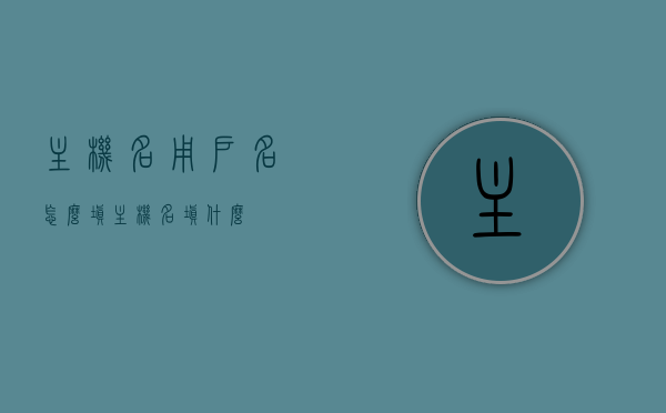 主机名用户名怎么填（主机名填什么），如何填写主机名及用户名指南，如何填写主机名及用户名，完整指南与示例参考