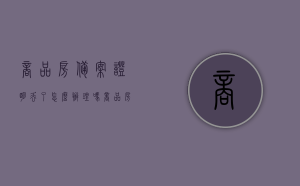 商品房备案证明丢了怎么办理吗（商品房备案登记证明书），商品房备案证明丢失处理指南（备案登记证明书补办流程），商品房备案证明丢失处理指南，补办流程与操作指南，商品房备案证明丢失处理指南，补办流程与操作指南详解（附补办流程）
