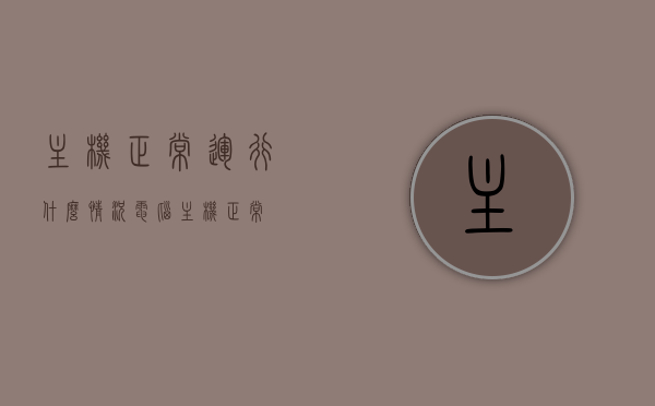 主机正常运行什么情况（电脑主机正常），电脑主机正常运行状况解析，电脑主机正常运行状况解析及常见问题处理指南