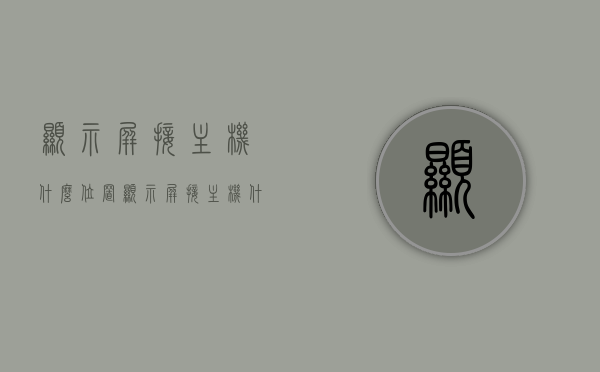 显示屏接主机什么位置（显示屏接主机什么位置最好），显示屏接主机的最佳位置，连接指南与注意事项，显示屏连接主机的最佳位置，指南与注意事项，显示屏连接主机的最佳位置指南与注意事项，显示屏连接主机的最佳位置指南与注意事项全解析，位置选择与连接指南，显示屏连接主机的最佳位置指南，位置选择与连接全解析