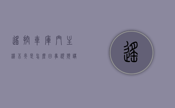 遥控车库门主机不亮是怎么回事视频讲解（车库门遥控器不能用了），遥控车库门主机不亮故障解析与解决教程，视频讲解如何应对遥控器失效问题，遥控车库门主机不亮及遥控器失效问题解析与解决教程，视频讲解