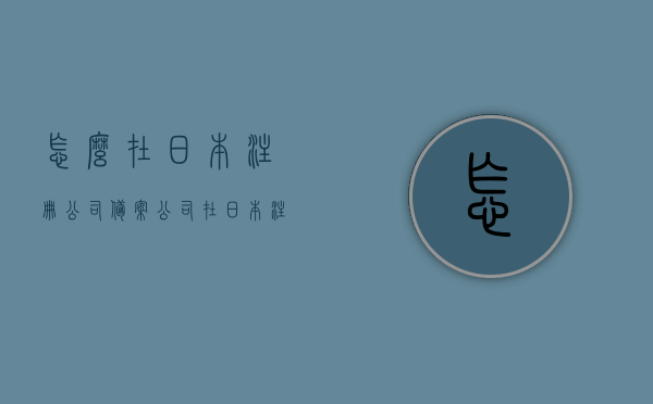 怎么在日本注册公司备案公司（在日本注册公司流程），日本公司注册与备案全流程指南，日本公司注册与备案全流程指南，从初识到成功备案的详细指南，日本公司注册与备案全流程详解，从初识到成功备案的实用指南，日本公司注册与备案全流程详解，从初识到成功备案的实用指南，日本公司注册与备案全流程详解，从初识到成功备案的实用指南，日本公司注册与备案全流程详解，从初识到成功备案的实用指南，日本公司注册与备案全流程详解，从入门到成功备案的实用指南，日本公司注册与备案全流程详解，从入门到成功备案的实用指南