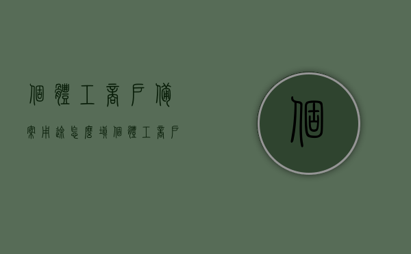 个体工商户备案用途怎么填（个体工商户备案用途怎么填），个体工商户备案用途填写指南，如何正确填写备案用途？，个体工商户备案用途填写指南，如何正确填写备案目的？，个体工商户备案用途填写指南，如何正确填写备案目的与用途？，个体工商户备案用途填写指南，如何准确填写备案目的与用途？，个体工商户备案用途填写指南，如何准确填写备案目的与用途？，个体工商户备案用途填写指南，如何准确填写备案目的与用途？，个体工商户备案用途填写指南，如何准确填写备案目的与用途？